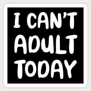 I Can't Adult Today Sticker